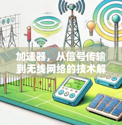 加速器,从信号传输到无线网络的技术解析 加速器,从信号传输到无线网络的技术解析