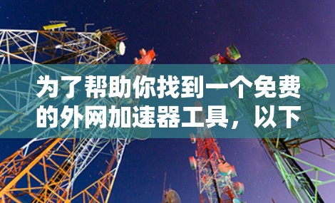 为了帮助你找到一个免费的外网加速器工具，以下是一些推荐