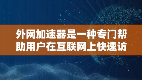 外网加速器是一种专门帮助用户在互联网上快速访问不同服务器和服务器间切换功能的软件。它通过优化网站的加载速度、减少资源使用、甚至影响网站的安全性等方式,提升用户体验。外网加速器通常的功能包括 外网加速器是一种专门帮助用户在互联网上快速访问不同服务器和服务器间切换功能的软件。它通过优化网站的加载速度、减少资源使用、甚至影响网站的安全性等方式,提升用户体验。外网加速器通常的功能包括