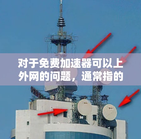 对于免费加速器可以上外网的问题，通常指的是那些可以在不额外付费的情况下连接到外网或加速数据的工具或服务。以下是一些常见的免费加速器及其使用方法