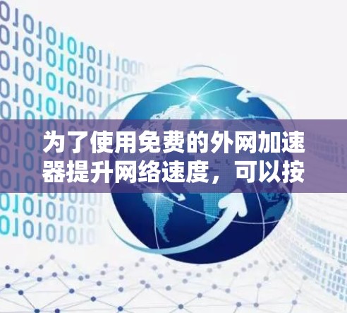 为了使用免费的外网加速器提升网络速度，可以按照以下步骤操作