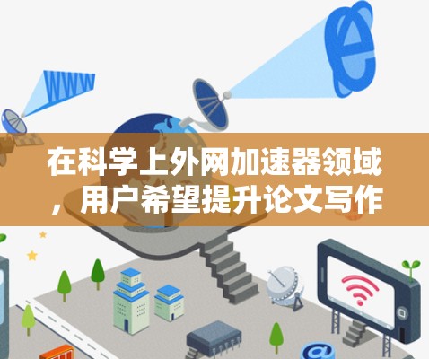 在科学上外网加速器领域，用户希望提升论文写作和学术交流的效率。以下是经过分析和推荐的几个工具，帮助用户高效解决问题