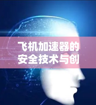 飞机加速器的安全技术与创新进展