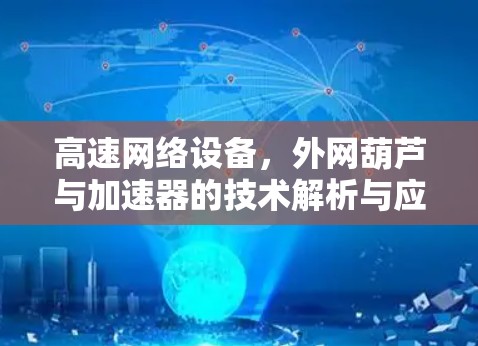 高速网络设备，外网葫芦与加速器的技术解析与应用展望