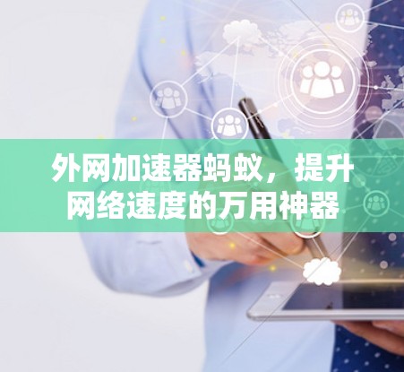 外网加速器蚂蚁，提升网络速度的万用神器