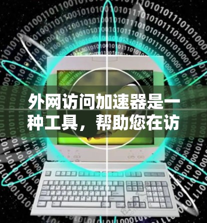 外网访问加速器是一种工具,帮助您在访问外部网站时更快、更安全地进行。这些工具通常可以帮助您避免由于网络延迟、缓存问题或恶意软件导致的访问延迟。以下是几个常见的外网访问加速器推荐 外网访问加速器是一种工具,帮助您在访问外部网站时更快、更安全地进行。这些工具通常可以帮助您避免由于网络延迟、缓存问题或恶意软件导致的访问延迟。以下是几个常见的外网访问加速器推荐
