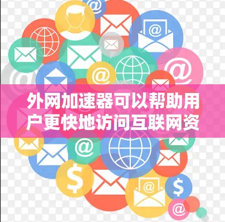 外网加速器可以帮助用户更快地访问互联网资源,尤其是在使用外网时,加速器可以消除速度过慢或延迟的问题。以下是一些常见的外网加速器链接,您可以复制粘贴使用 外网加速器可以帮助用户更快地访问互联网资源,尤其是在使用外网时,加速器可以消除速度过慢或延迟的问题。以下是一些常见的外网加速器链接,您可以复制粘贴使用