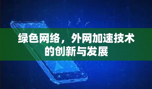 绿色网络,外网加速技术的创新与发展 绿色网络,外网加速技术的创新与发展