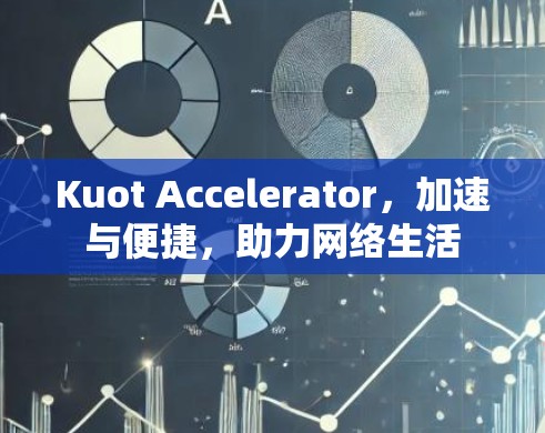 Kuot Accelerator，加速与便捷，助力网络生活