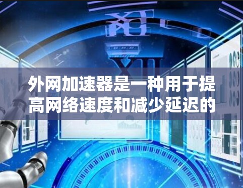 外网加速器是一种用于提高网络速度和减少延迟的工具，通常用于处理网络连接慢、延迟过长或数据量大的情况。以下是一些常见的外网加速器推荐，供您参考