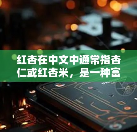 红杏在中文中通常指杏仁或红杏米，是一种富含营养的食品。以下是对红杏加速器的详细分析和解释