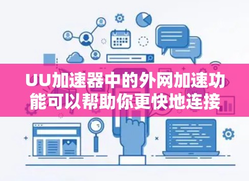 UU加速器中的外网加速功能可以帮助你更快地连接到外部网络。以下是一些如何在UU加速器中加速外网的步骤