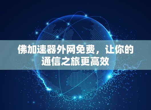 佛加速器外网免费,让你的通信之旅更高效 佛加速器外网免费,让你的通信之旅更高效