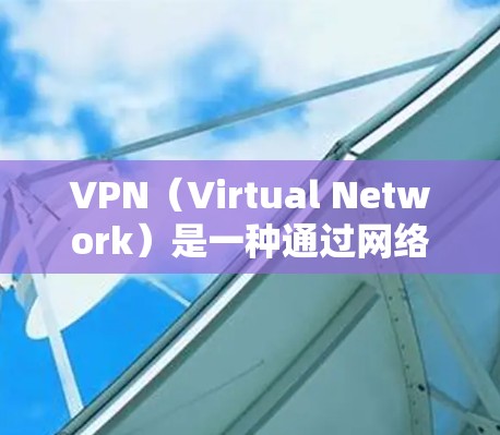 VPN（Virtual Network）是一种通过网络技术和加密协议，让用户访问外部网络服务，并保持自身设备隐私的网络服务。以下是关于VPN网络服务的详细分析