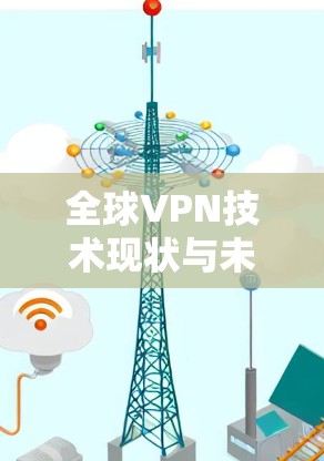 全球VPN技术现状与未来趋势 全球VPN技术现状与未来趋势