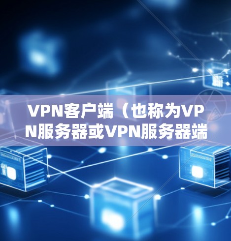 VPN客户端(也称为VPN服务器或VPN服务器端)的配置通常需要从软件的设置界面进行,具体步骤如下 VPN客户端(也称为VPN服务器或VPN服务器端)的配置通常需要从软件的设置界面进行,具体步骤如下