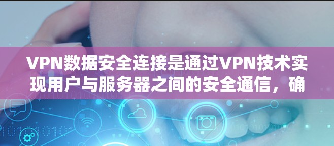 VPN数据安全连接是通过VPN技术实现用户与服务器之间的安全通信，确保数据在传输和存储过程中的安全性。以下是详细的步骤和解释