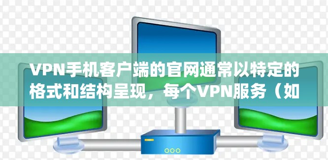 VPN手机客户端的官网通常以特定的格式和结构呈现，每个VPN服务（如TikTok、DeepSeek、Vidmate等）可能有不同的官网。以下是一些常见的VPN官网的格式和访问方法