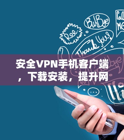 安全VPN手机客户端，下载安装，提升网络安全的必备工具