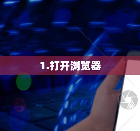 1.打开浏览器 1.打开浏览器