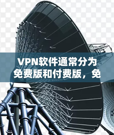 VPN软件通常分为免费版和付费版,免费版的功能相对简单,而付费版则提供了更多的功能和安全性选项。以下是关于VPN软件正版的一些信息 VPN软件通常分为免费版和付费版,免费版的功能相对简单,而付费版则提供了更多的功能和安全性选项。以下是关于VPN软件正版的一些信息