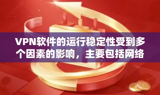 VPN软件的运行稳定性受到多个因素的影响，主要包括网络环境、加密协议、软件配置、防火墙功能、兼容性、软件更新、优化水平以及使用场景等。以下是对这些因素的详细分析