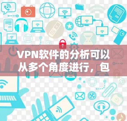 VPN软件的分析可以从多个角度进行，包括选择适用性、配置复杂性、功能多样性等。以下是针对VPN软件的综合分析