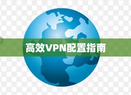 高效VPN配置指南 高效VPN配置指南