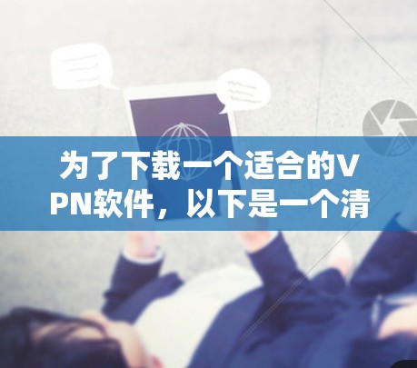 为了下载一个适合的VPN软件,以下是一个清晰的指南 为了下载一个适合的VPN软件,以下是一个清晰的指南