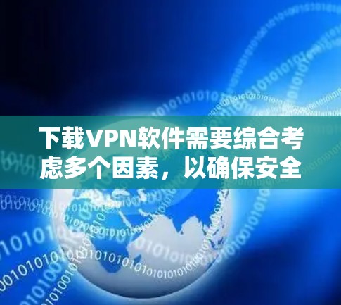 下载VPN软件需要综合考虑多个因素,以确保安全和流畅的使用体验。以下是一步步的建议 下载VPN软件需要综合考虑多个因素,以确保安全和流畅的使用体验。以下是一步步的建议