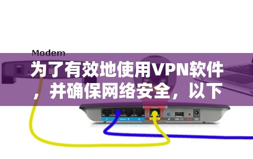 为了有效地使用VPN软件，并确保网络安全，以下是一个有条理的步骤指南