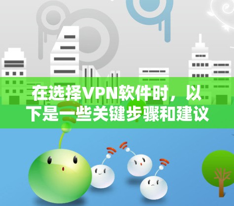 在选择VPN软件时，以下是一些关键步骤和建议，帮助您找到最适合自己的解决方案