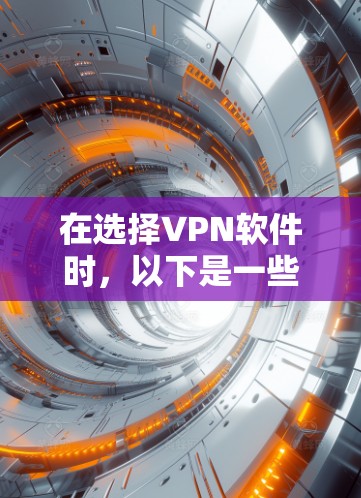 在选择VPN软件时，以下是一些关键考虑因素和推荐