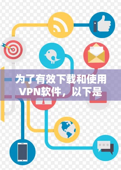 为了有效下载和使用VPN软件，以下是一个有条理的推荐和指南
