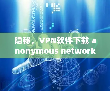 隐秘,VPN软件下载 anonymous network client for VPN 隐秘,VPN软件下载 anonymous network client for VPN