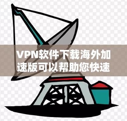 VPN软件下载海外加速版可以帮助您快速连接到国际服务器,尤其是在旅行或出差时。以下是一些常用的VPN软件推荐,这些软件都是国际化的,适合用于海外旅行和网络使用。这些软件通常包括 VPN软件下载海外加速版可以帮助您快速连接到国际服务器,尤其是在旅行或出差时。以下是一些常用的VPN软件推荐,这些软件都是国际化的,适合用于海外旅行和网络使用。这些软件通常包括