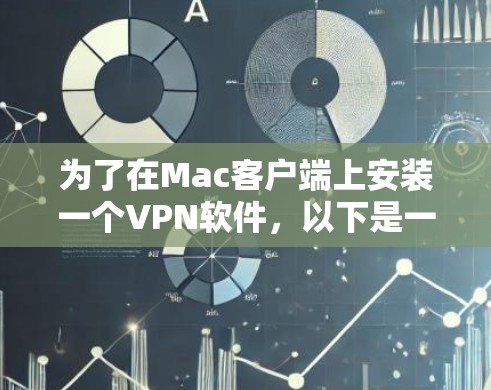 为了在Mac客户端上安装一个VPN软件，以下是一些推荐的步骤和考虑因素