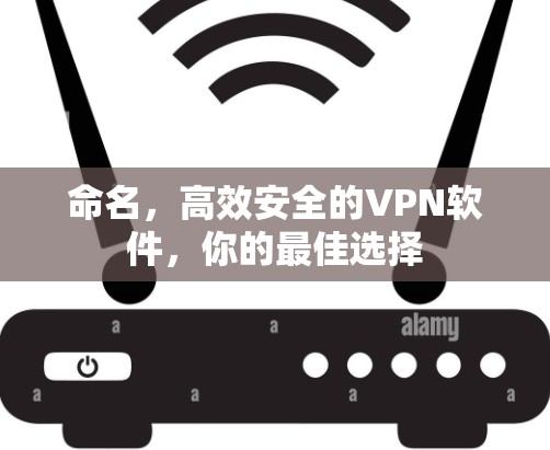 命名，高效安全的VPN软件，你的最佳选择