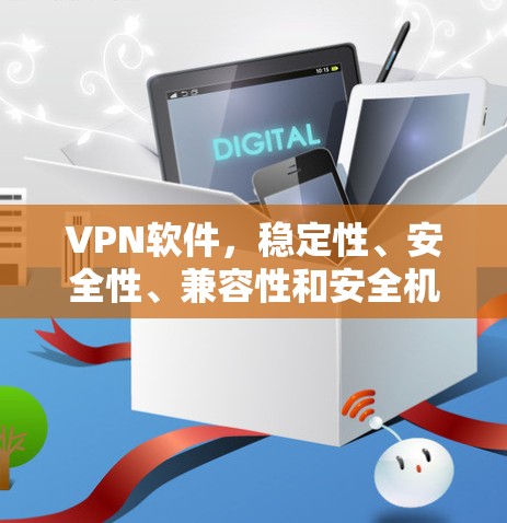 VPN软件，稳定性、安全性、兼容性和安全机制的全面解析