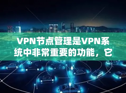 VPN节点管理是VPN系统中非常重要的功能，它允许用户管理多个节点，每个节点负责处理特定的用户数据。以下是VPN节点管理的主要步骤和功能