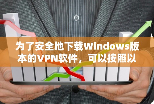 为了安全地下载Windows版本的VPN软件，可以按照以下步骤进行