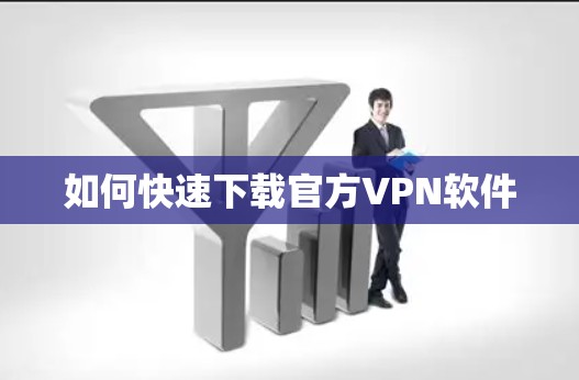 如何快速下载官方VPN软件