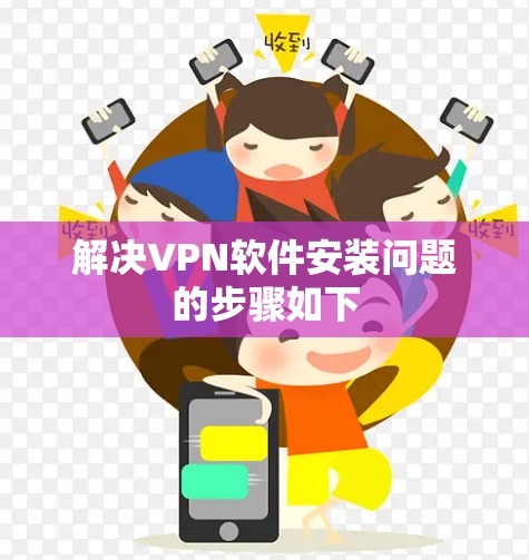 解决VPN软件安装问题的步骤如下