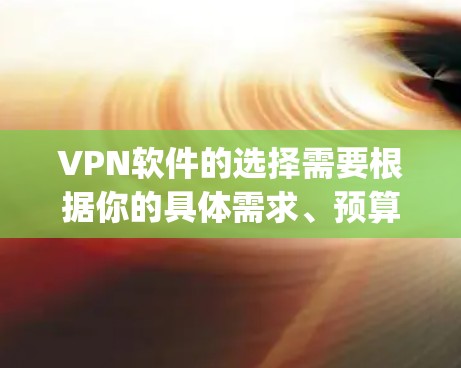 VPN软件的选择需要根据你的具体需求、预算和平台来综合考虑。以下是一些 commonly recommended VPN software,涵盖不同平台和特色 VPN软件的选择需要根据你的具体需求、预算和平台来综合考虑。以下是一些 commonly recommended VPN software,涵盖不同平台和特色