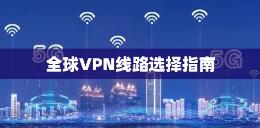 全球VPN线路选择指南