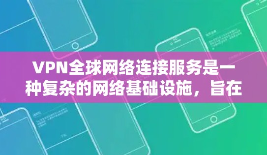 VPN全球网络连接服务是一种复杂的网络基础设施，旨在提供加密通信和数据传输，确保数据的安全和隐私。以下是对该服务的详细分析