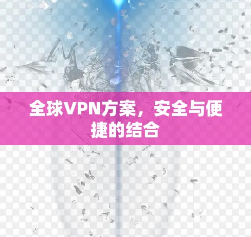 全球VPN方案，安全与便捷的结合