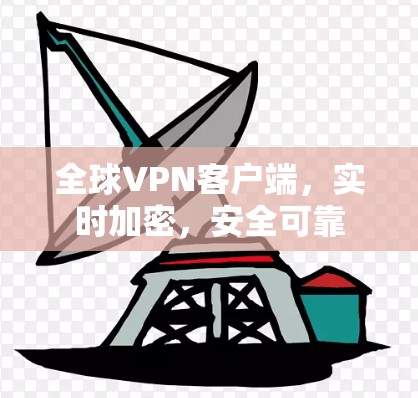 全球VPN客户端，实时加密，安全可靠