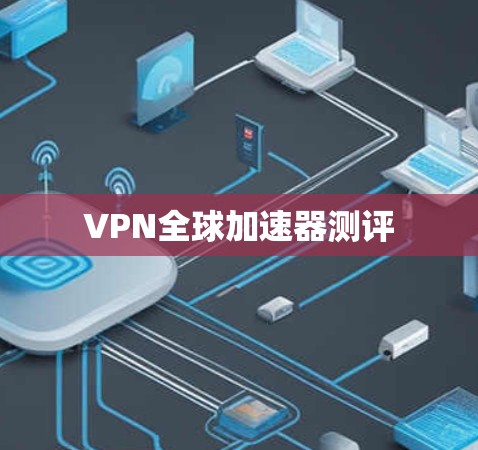 VPN全球加速器测评