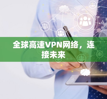 全球高速VPN网络,连接未来 全球高速VPN网络,连接未来